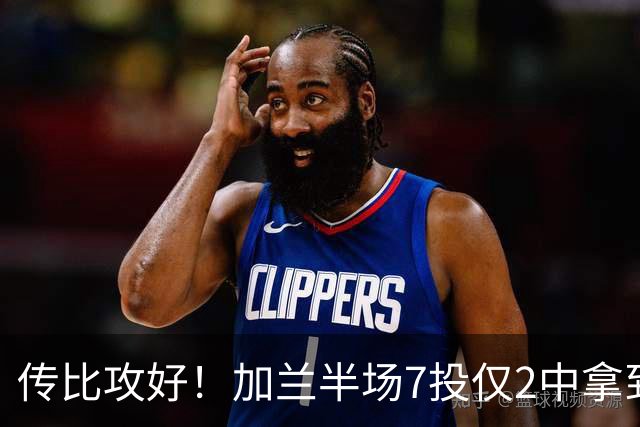 传比攻好！加兰半场7投仅2中拿到5分6助 三分5中1
