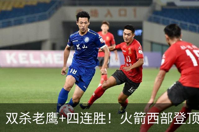 双杀老鹰+四连胜！火箭西部登顶攻防均衡 申京29+6断杜兰特22+4帽