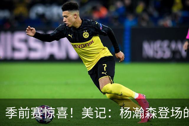 季前赛惊喜！美记：杨瀚森登场的时段 诺里愿以他为轴心组织进攻