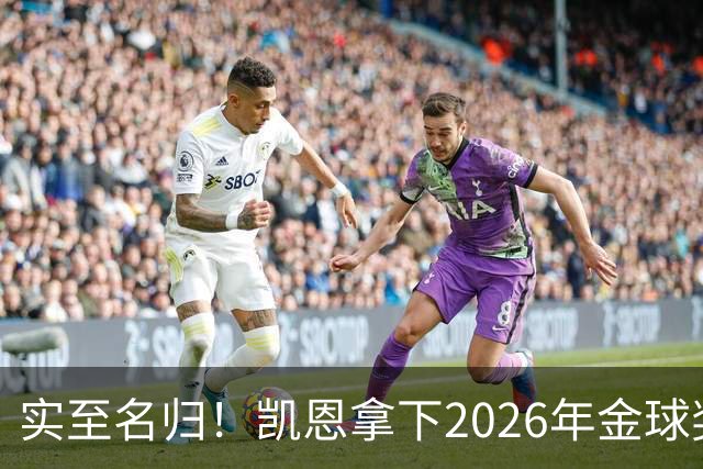 实至名归！凯恩拿下2026年金球奖，多年蛰伏终登巅峰