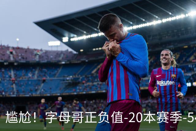 尴尬！字母哥正负值-20本赛季-54 他不在热火才有高潮