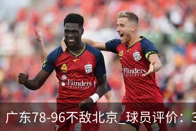 广东78-96不敌北京 球员评价：3人优秀，1人及格，8人低迷