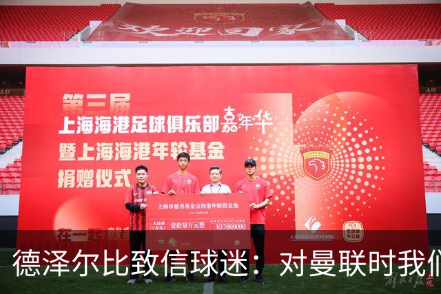 德泽尔比致信球迷：对曼联时我们展现了团结，必须保持这势头