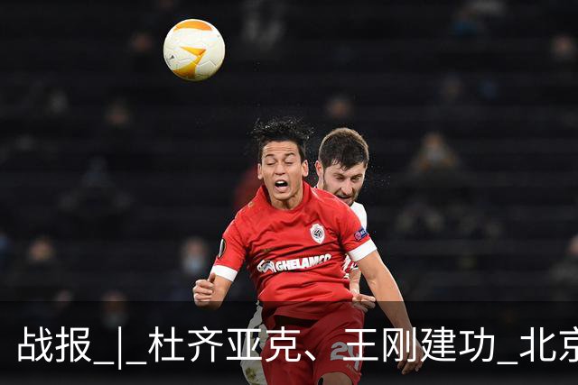 战报 | 杜齐亚克、王刚建功 北京国安2-2全北现代汽车