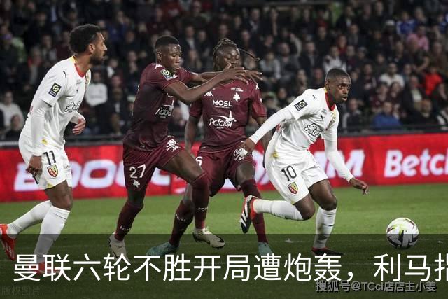 曼联六轮不胜开局遭炮轰，利马指责管理层引内部矛盾