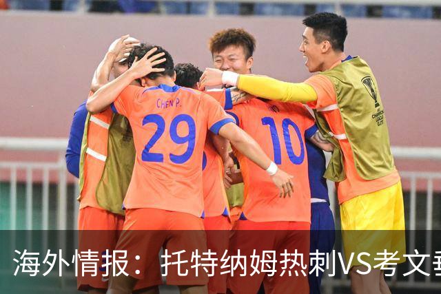 海外情报：托特纳姆热刺VS考文垂，六轮不胜能否反弹