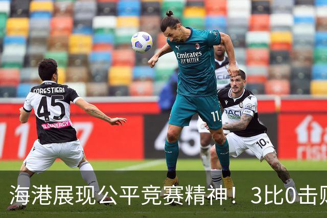海港展现公平竞赛精神！3比0击败蓉城再阻其提前登顶，中超冠军悬念继续