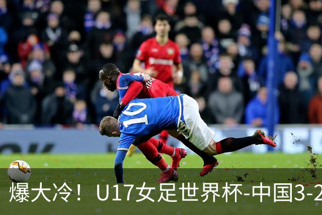 爆大冷！U17女足世界杯-中国3-2美国 3战全胜头名晋级