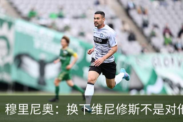 穆里尼奥：换下维尼修斯不是对他不满，只是我们替补选择很多