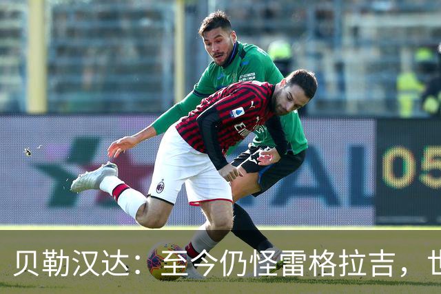 贝勒汉达：至今仍怪雷格拉吉，世界杯落选没获解释