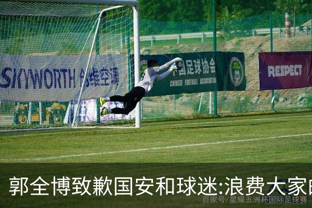 郭全博致歉国安和球迷:浪费大家的努力 没起好作用