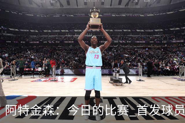 阿特金森：今日的比赛 首发球员不会出战下半场的比赛