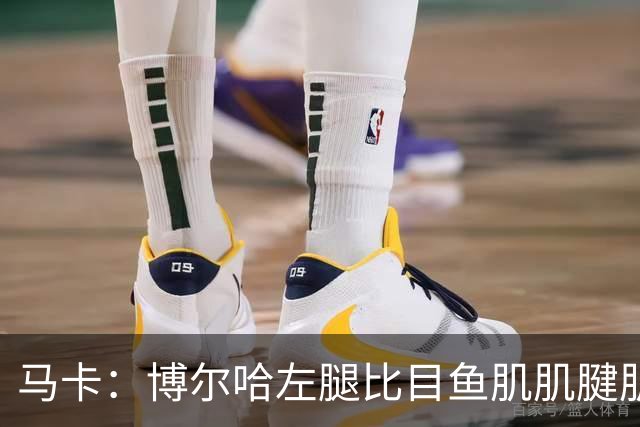马卡：博尔哈左腿比目鱼肌肌腱肌肉损伤，将伤缺1个半月