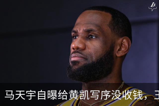 马天宇自曝给黄凯写序没收钱，王子璇被锤“写序收3万还装失忆”引争议