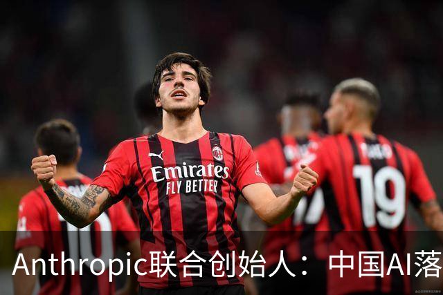 Anthropic联合创始人：中国AI落后西方半年到一年，"模型太蠢"暂无失控风险