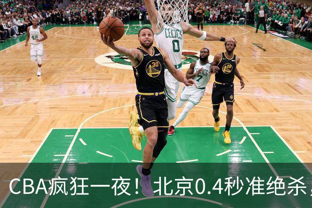 CBA疯狂一夜！北京0.4秒准绝杀，广东遭旧将反戈，辽宁广州齐赢11分