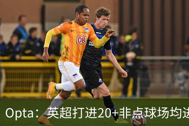 Opta：英超打进20+非点球场均进球榜，哈兰德居首，雅克松第5