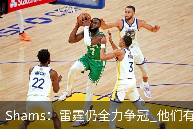 Shams：雷霆仍全力争冠 他们有3个首轮签可交易&1个阵容名额空缺